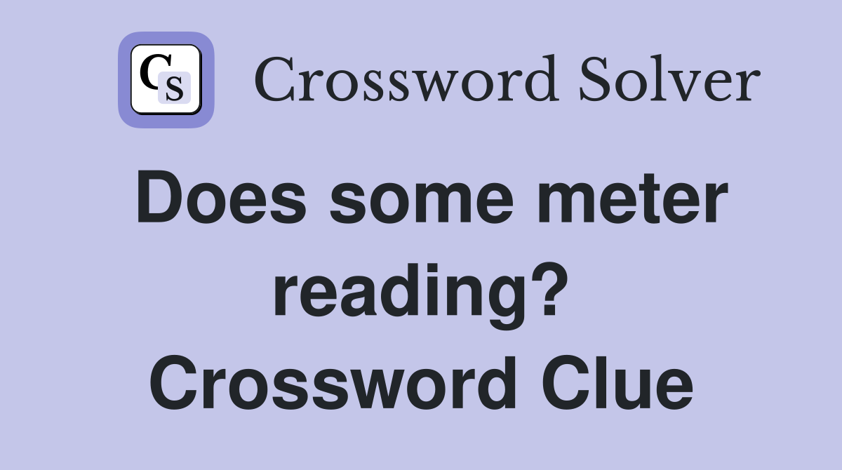 Does some meter reading? Crossword Clue