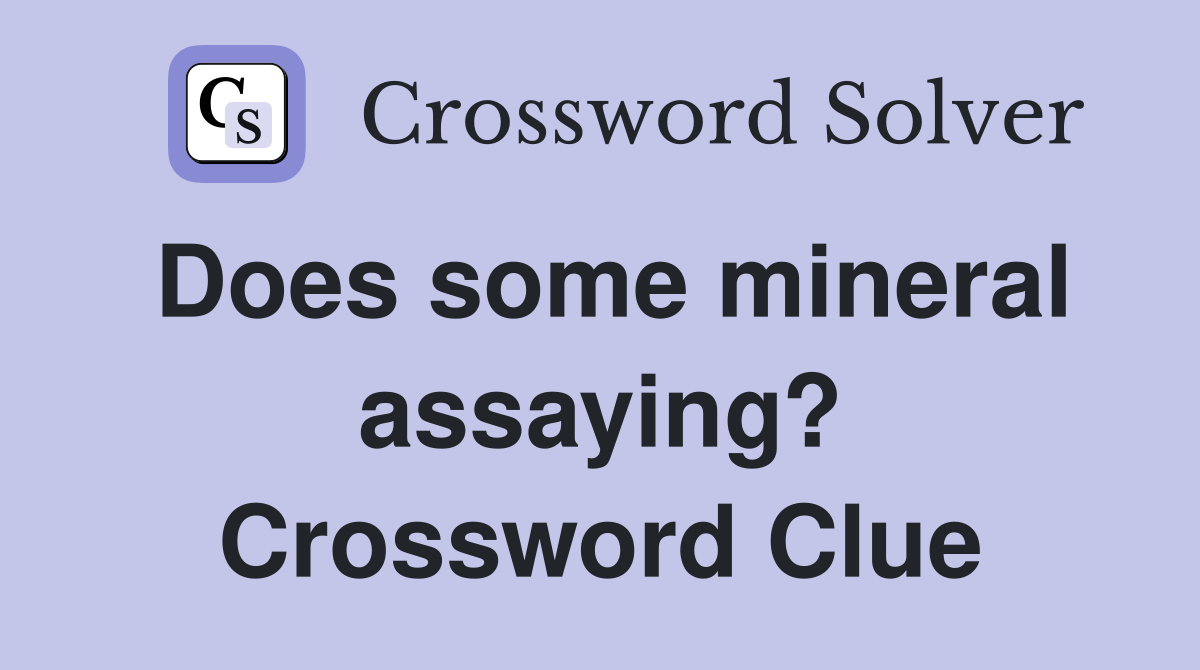 Does some mineral assaying? Crossword Clue