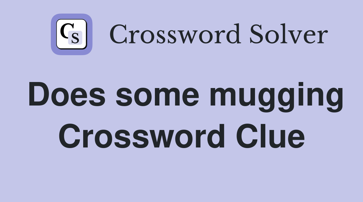 Does some mugging Crossword Clue