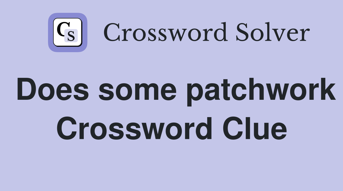Does some patchwork Crossword Clue