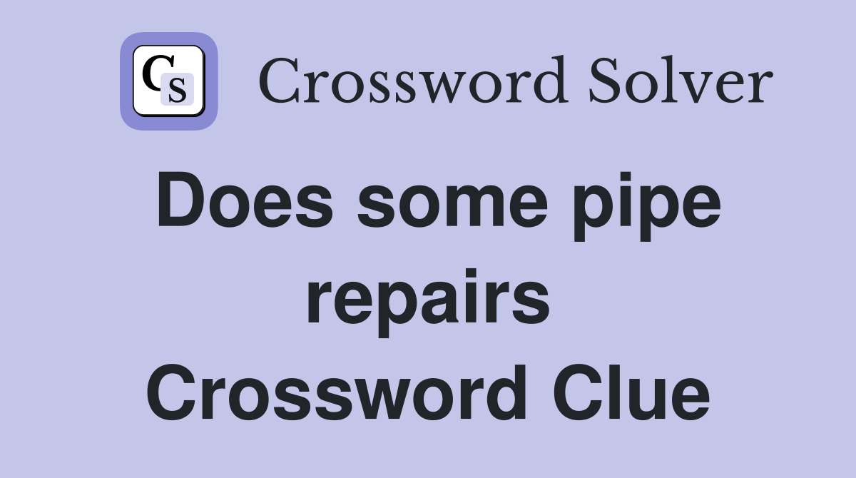 Does some pipe repairs Crossword Clue