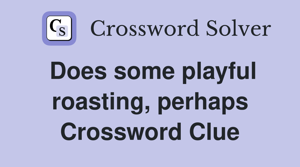 Does some playful roasting, perhaps Crossword Clue