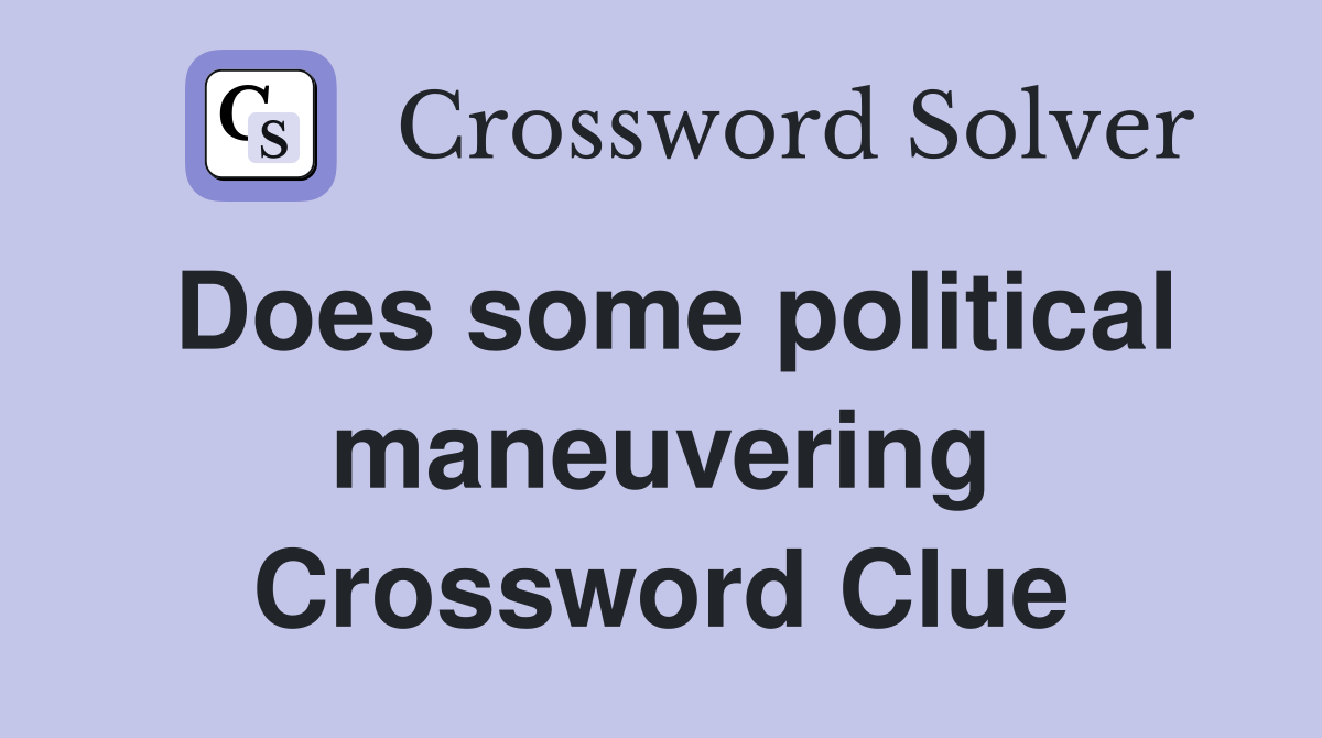 Does some political maneuvering Crossword Clue