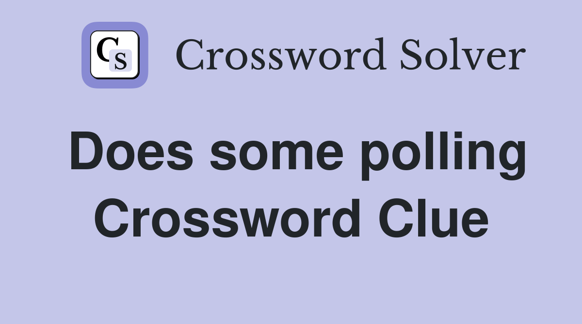 Does some polling Crossword Clue