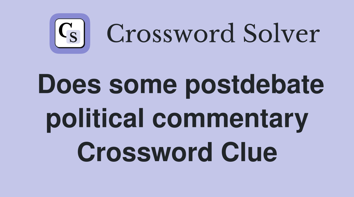 Does some postdebate political commentary Crossword Clue