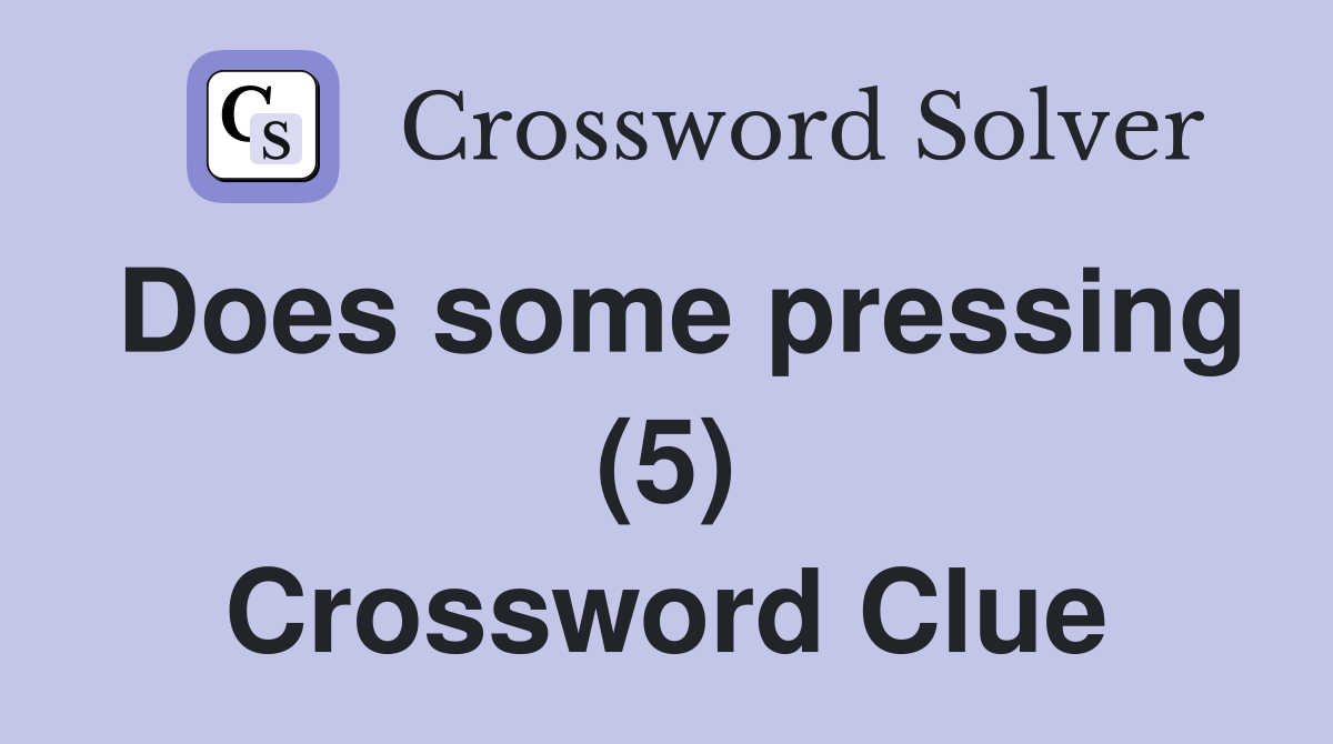 Does some pressing (5) Crossword Clue