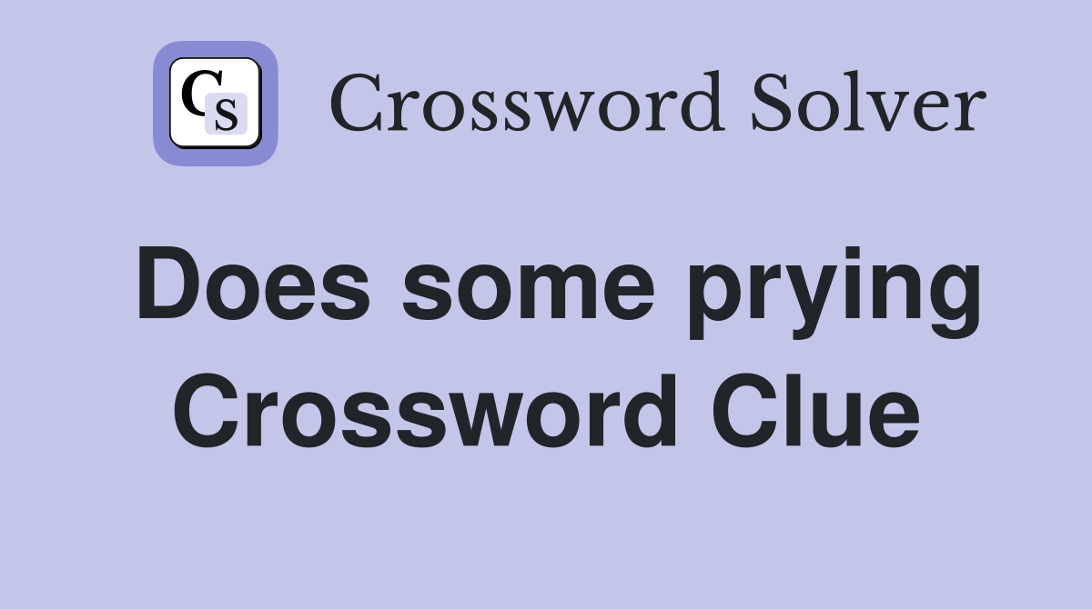 Does some prying Crossword Clue