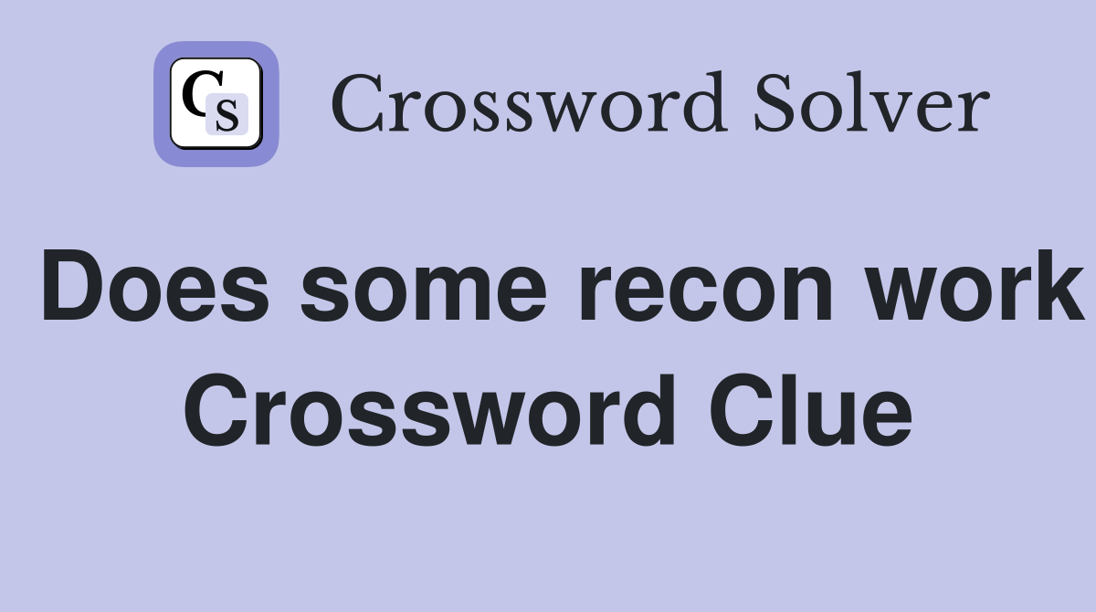 Does some recon work Crossword Clue