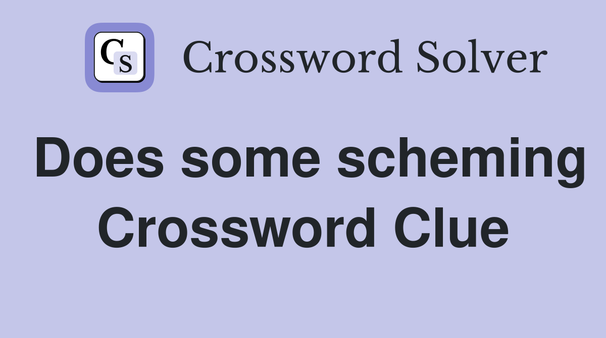 Does some scheming Crossword Clue