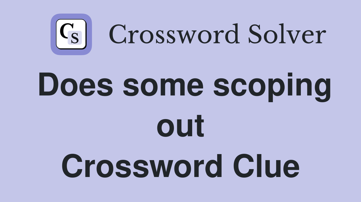 Does some scoping out Crossword Clue
