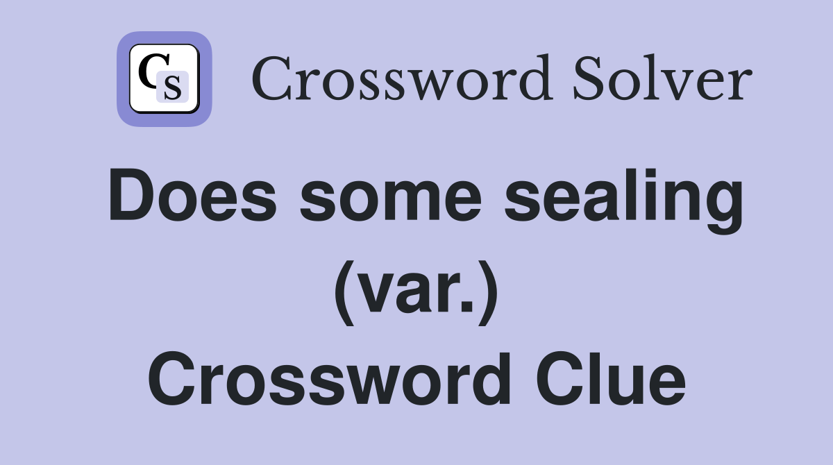 Does some sealing (var.) Crossword Clue