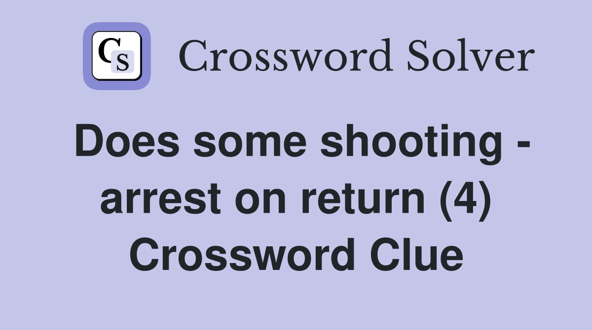 Does some shooting - arrest on return (4) Crossword Clue