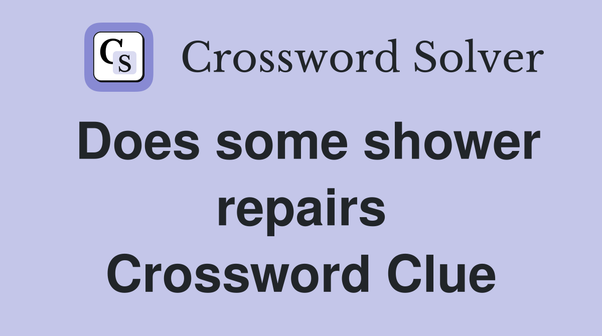 Does some shower repairs Crossword Clue