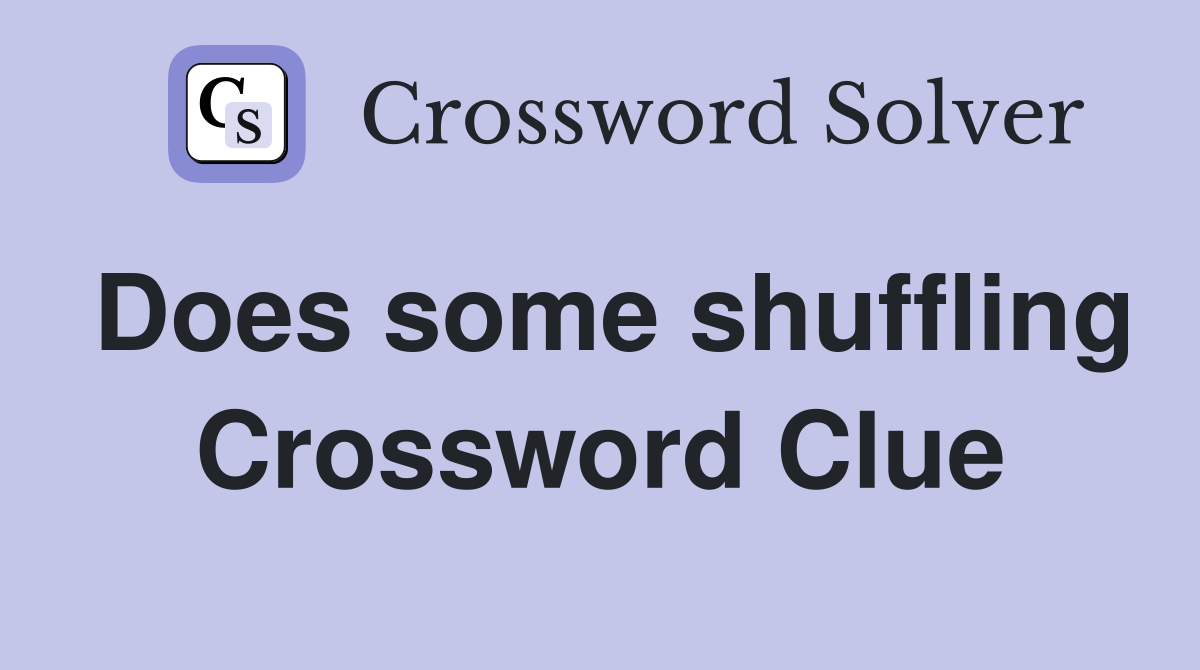 Does some shuffling Crossword Clue
