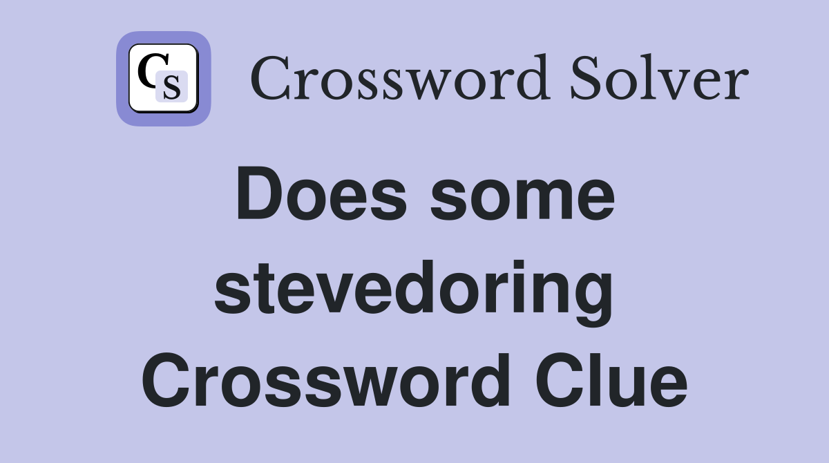 Does some stevedoring Crossword Clue