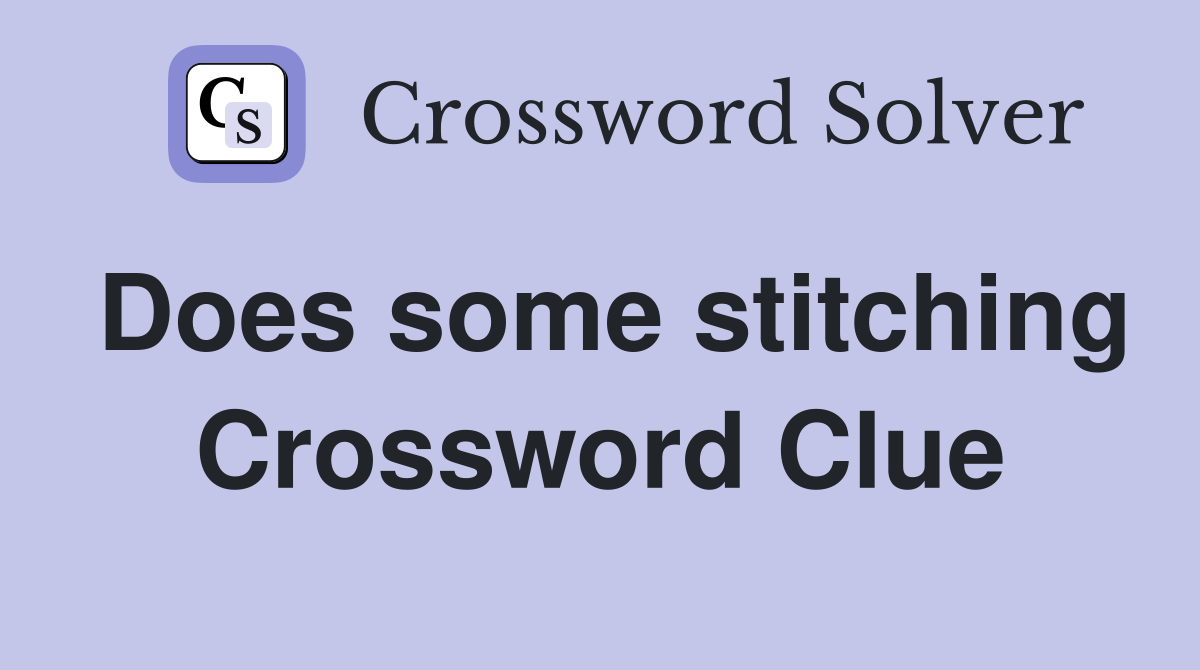 Does some stitching Crossword Clue