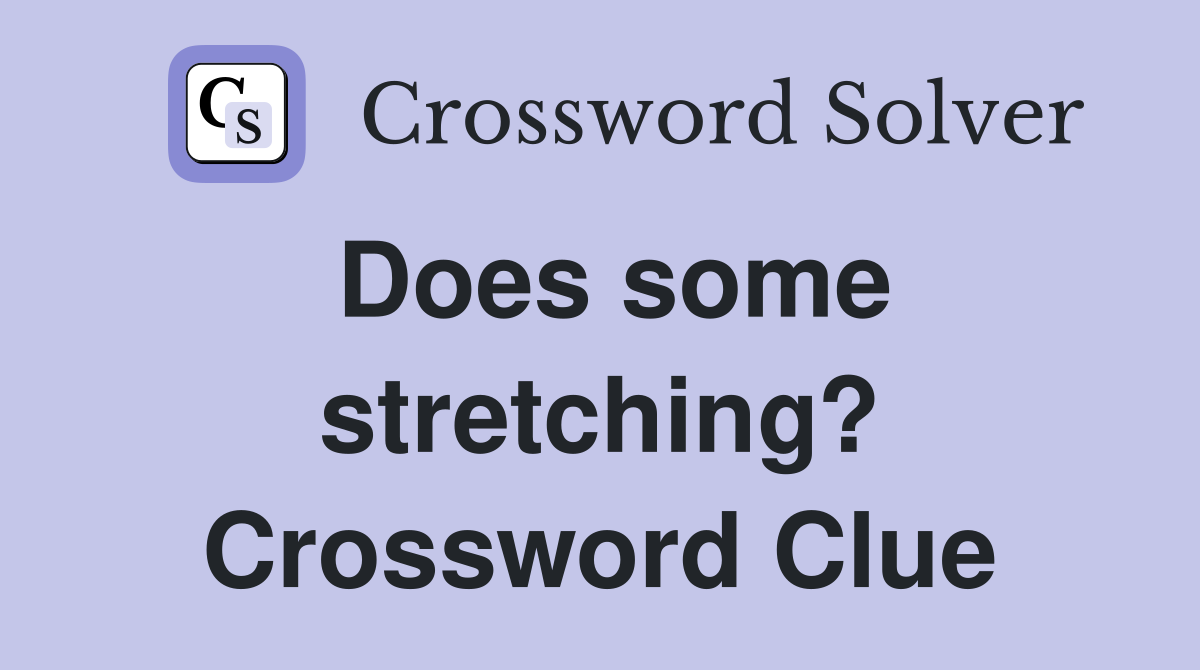 Does some stretching? Crossword Clue