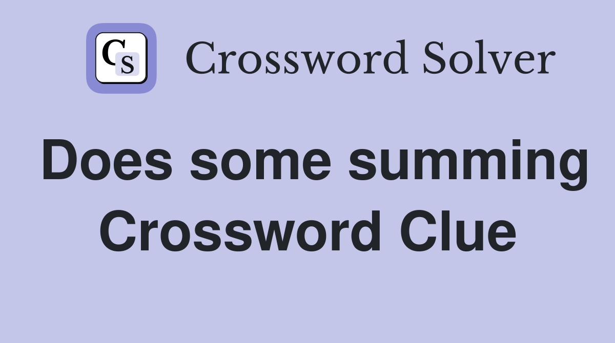 Does some summing Crossword Clue