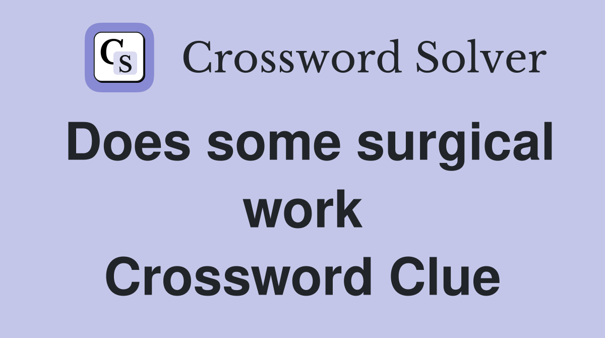 Does some surgical work Crossword Clue