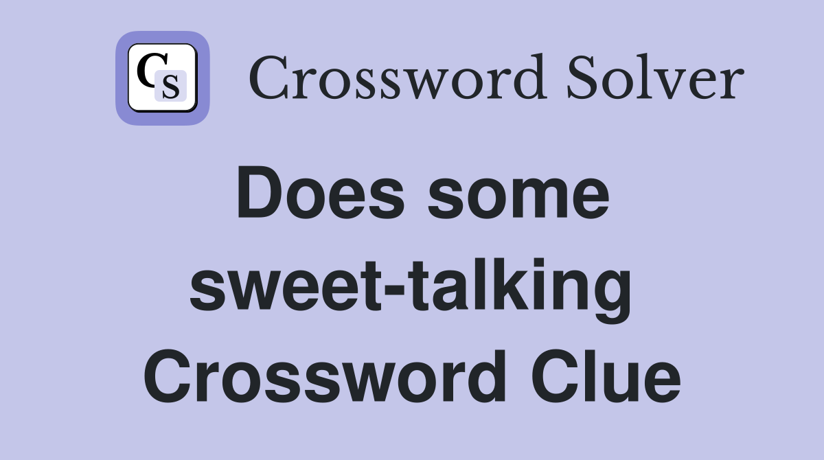 Does some sweet-talking Crossword Clue