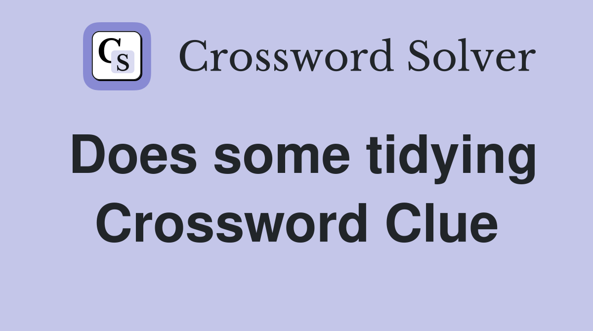 Does some tidying Crossword Clue
