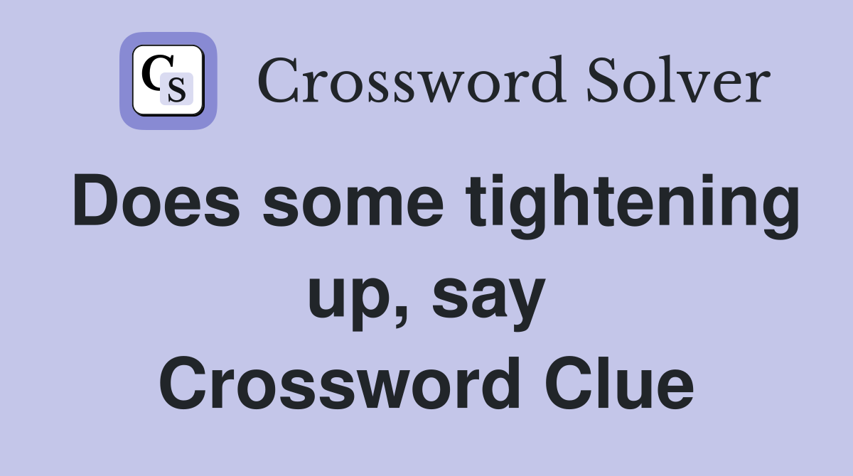 Does some tightening up, say Crossword Clue
