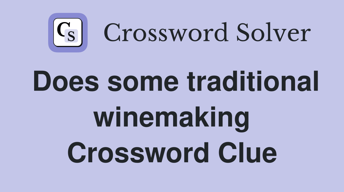 Does some traditional winemaking Crossword Clue