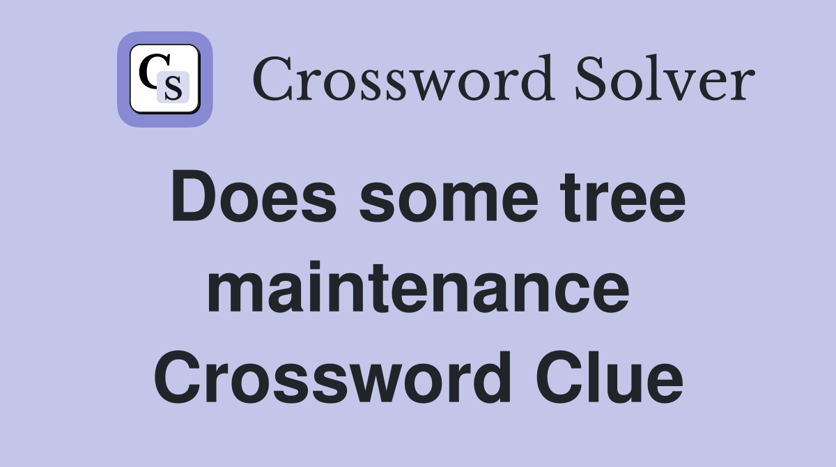 Does some tree maintenance Crossword Clue