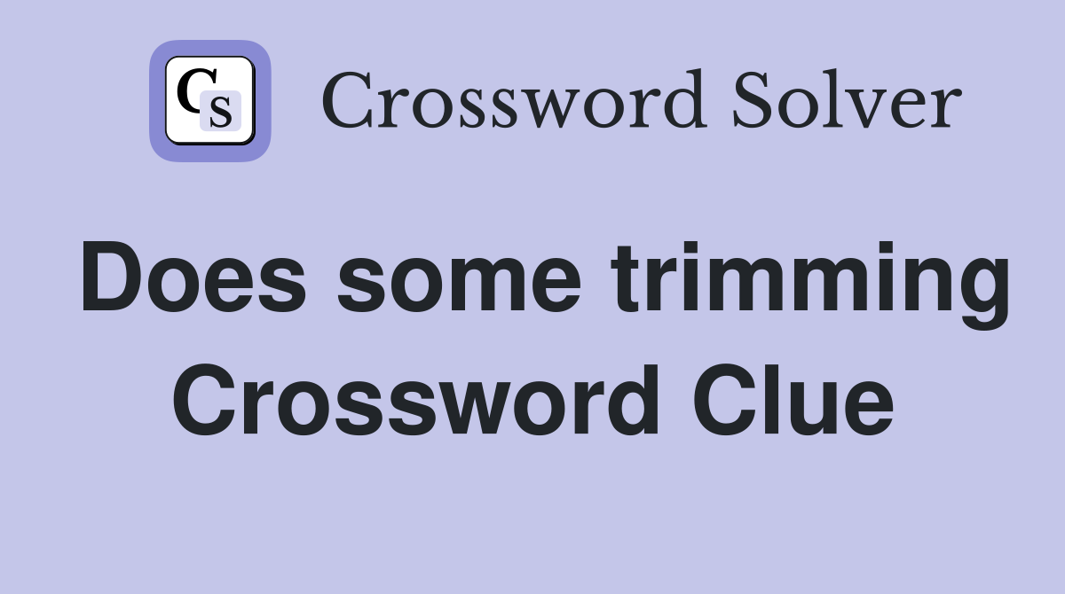 Does some trimming Crossword Clue