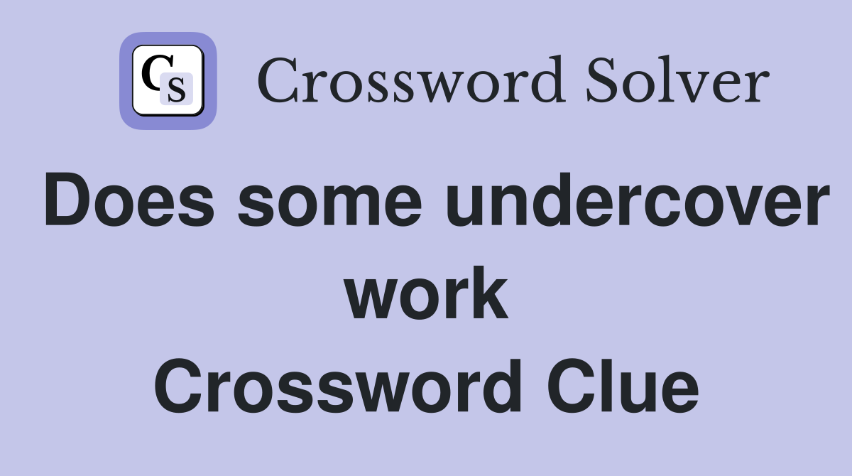 Does some undercover work Crossword Clue