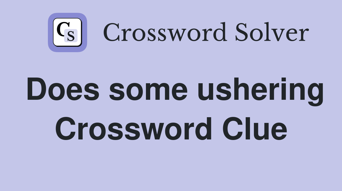 Does some ushering Crossword Clue