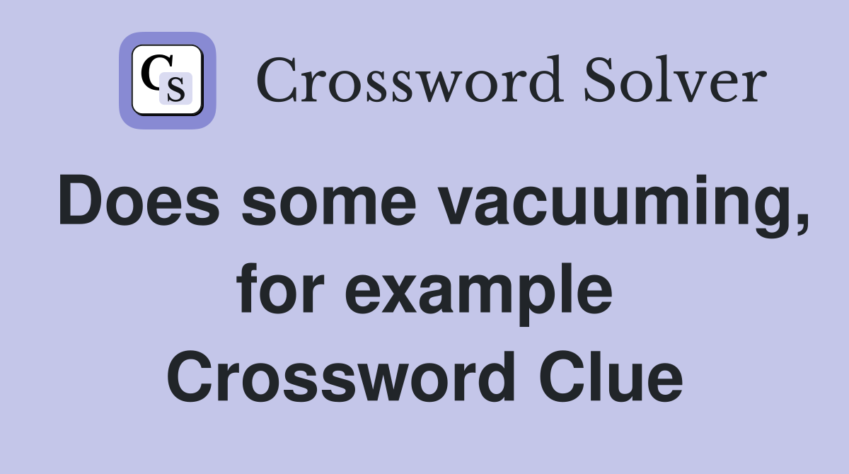 Does some vacuuming, for example Crossword Clue