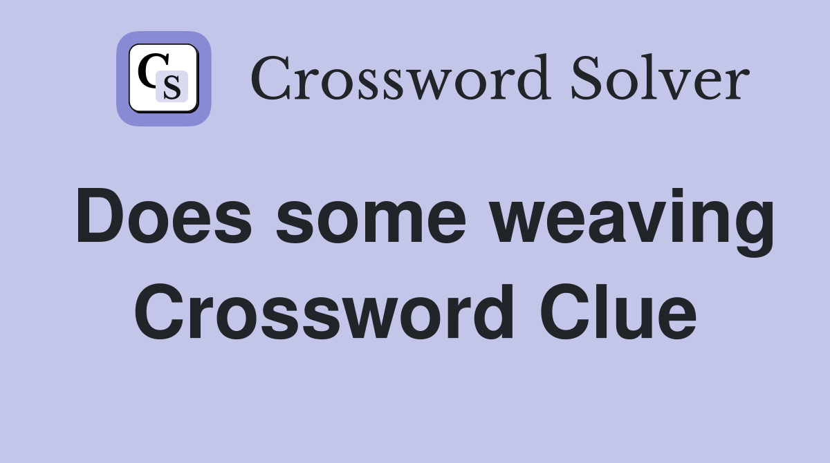 Does some weaving Crossword Clue