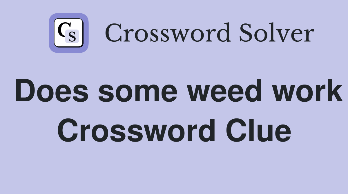 Does some weed work Crossword Clue