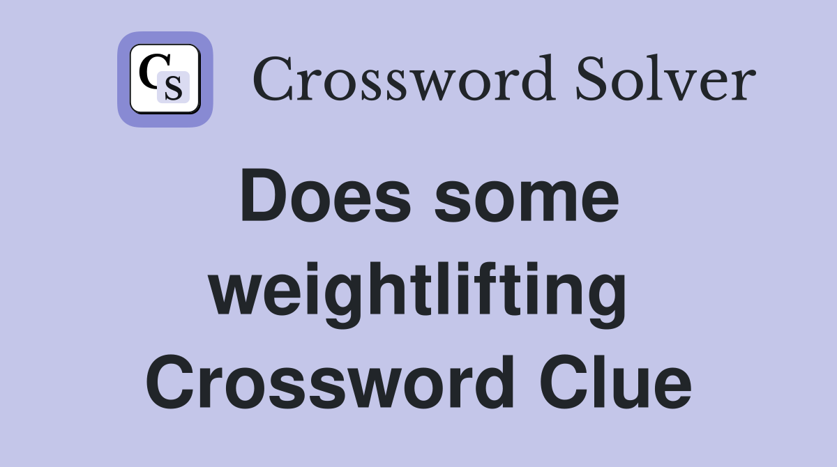 Does some weightlifting Crossword Clue