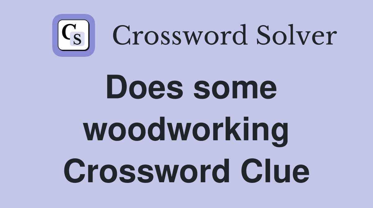 Does some woodworking Crossword Clue