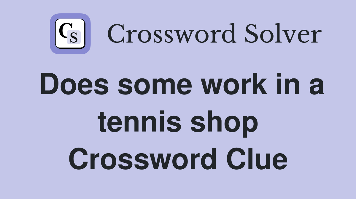 Does some work in a tennis shop Crossword Clue