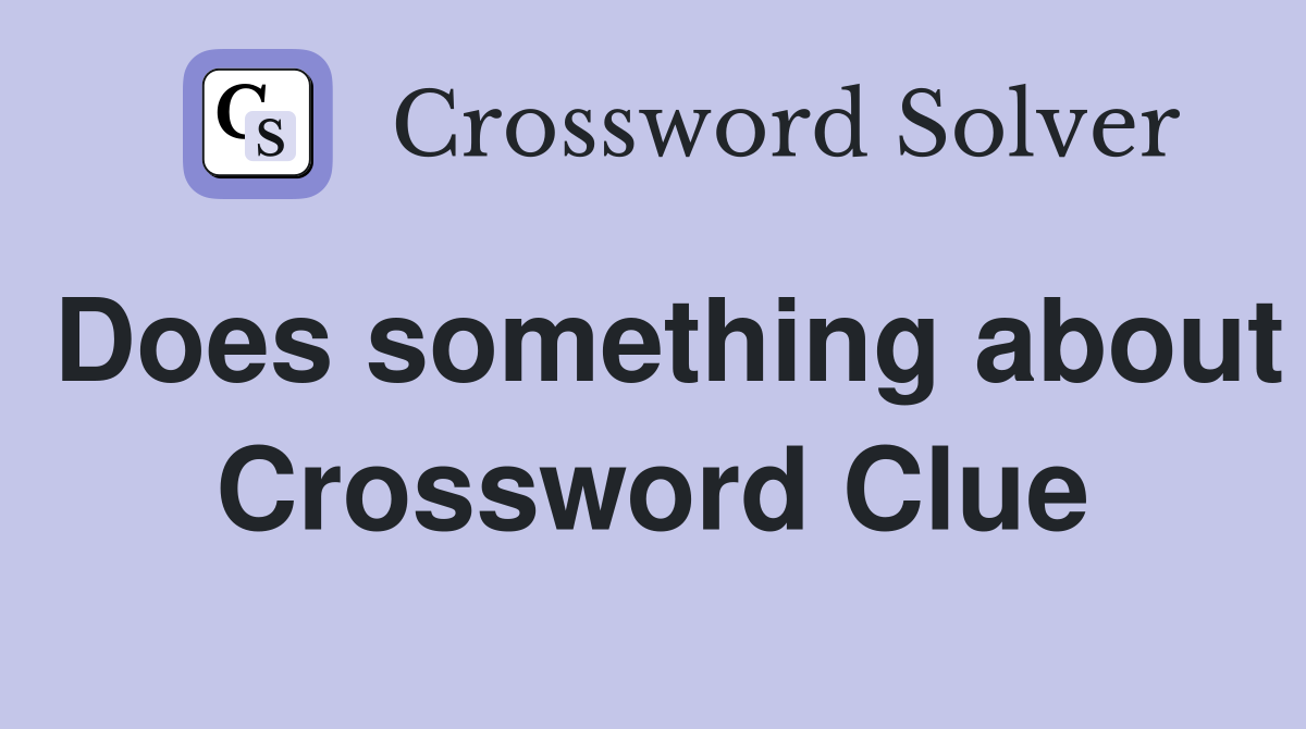 Does something about Crossword Clue