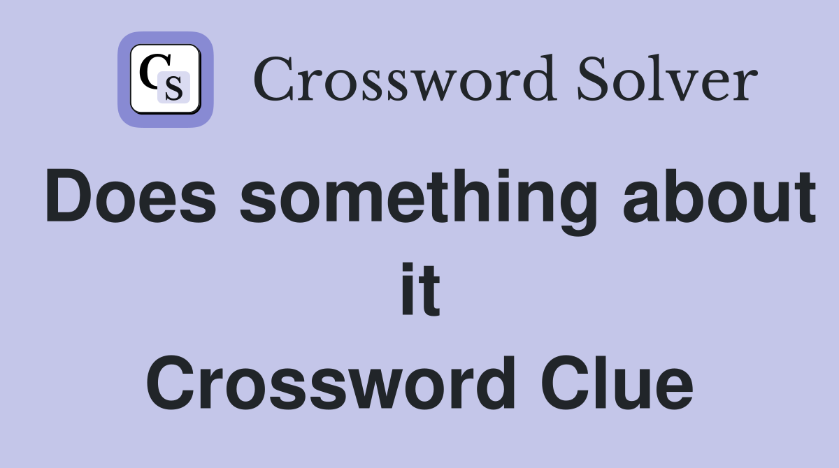 Does something about it Crossword Clue