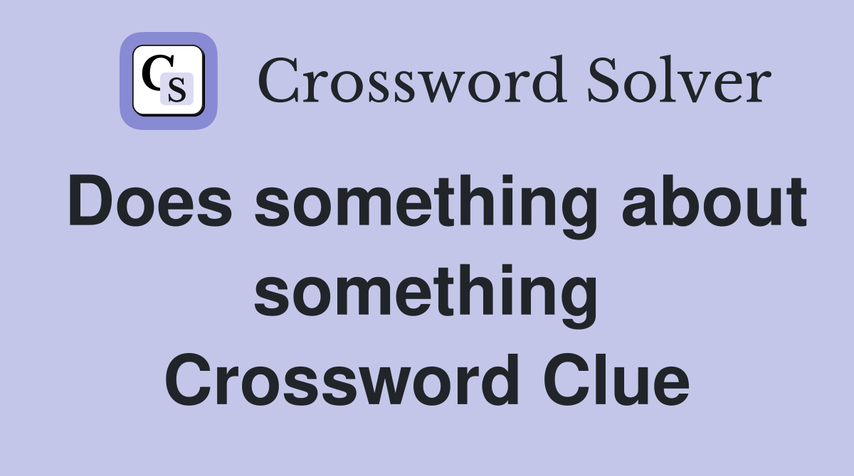 Does something about something Crossword Clue