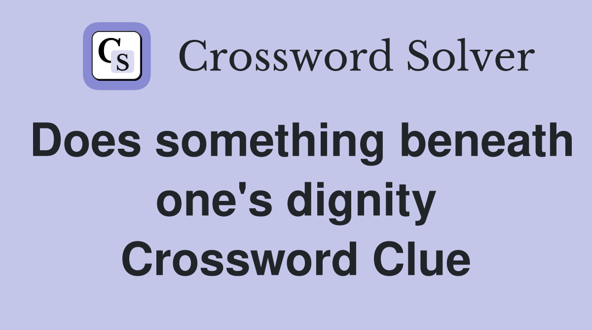 Does something beneath one's dignity Crossword Clue