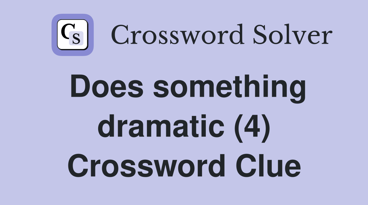 Does something dramatic (4) Crossword Clue
