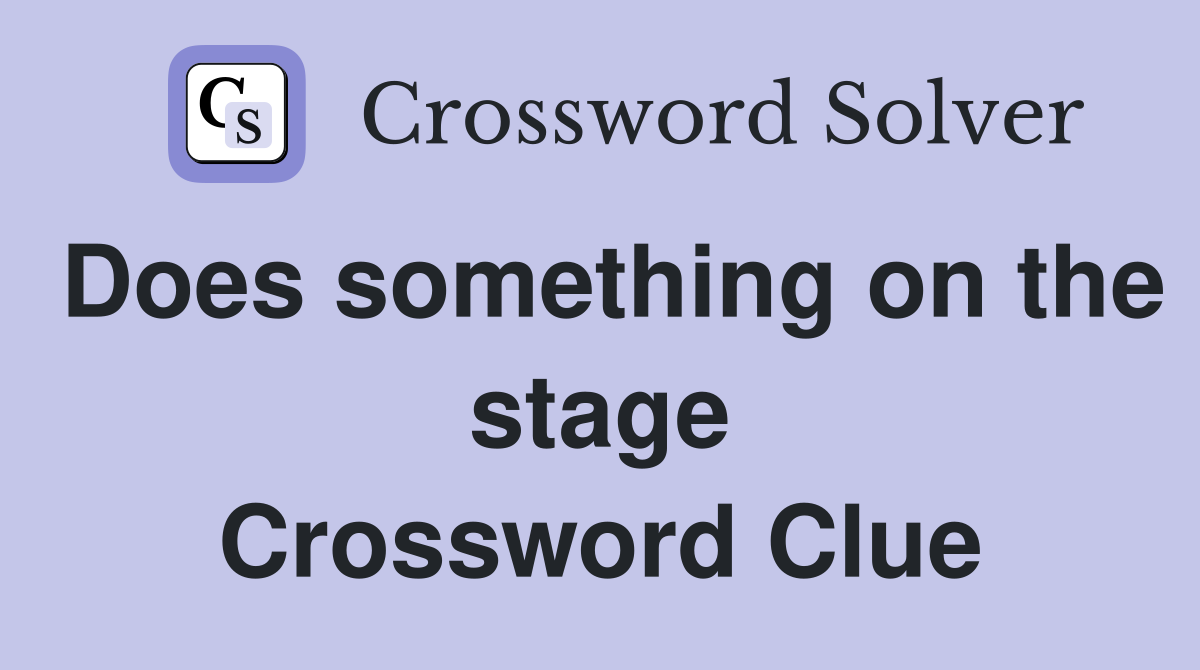Does something on the stage Crossword Clue
