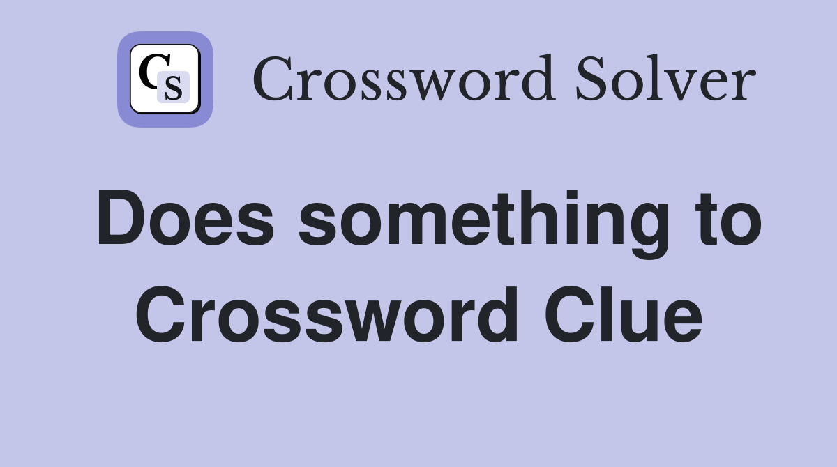 Does something to Crossword Clue