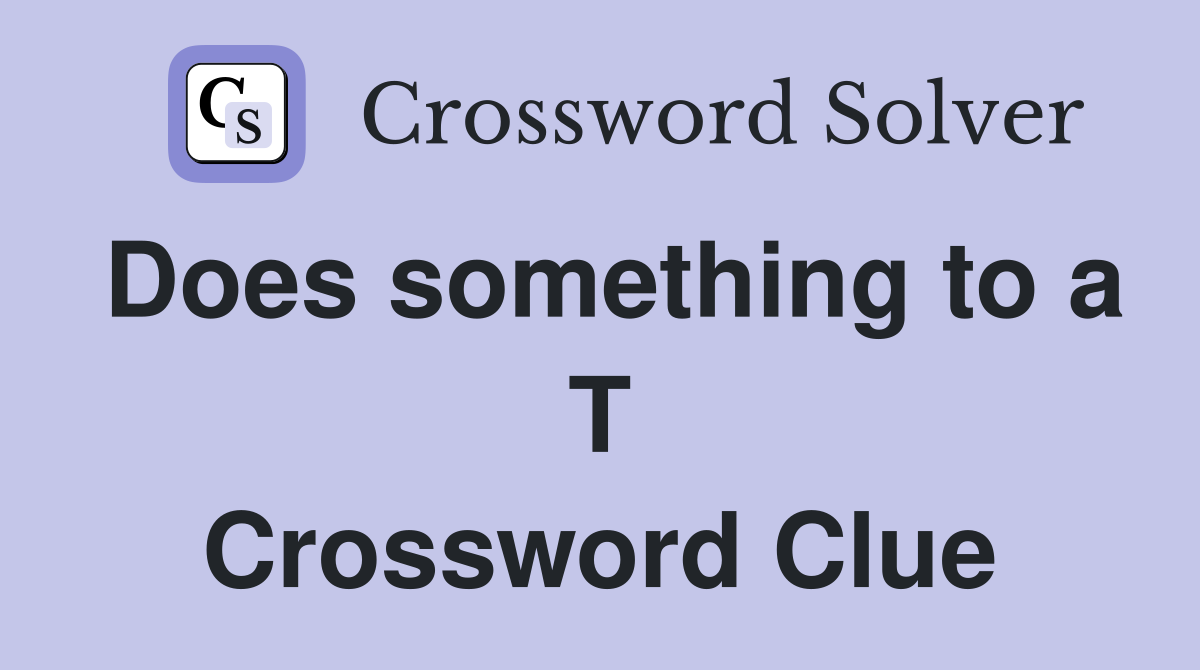 Does something to a T Crossword Clue