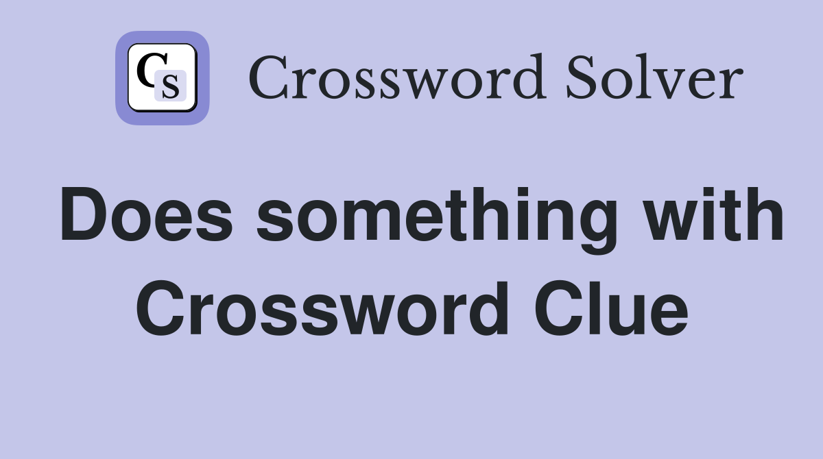 Does something with Crossword Clue