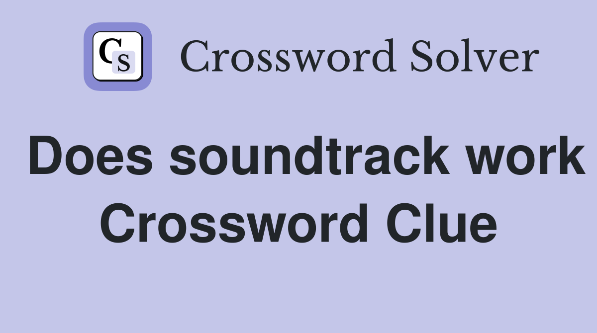 Does soundtrack work Crossword Clue