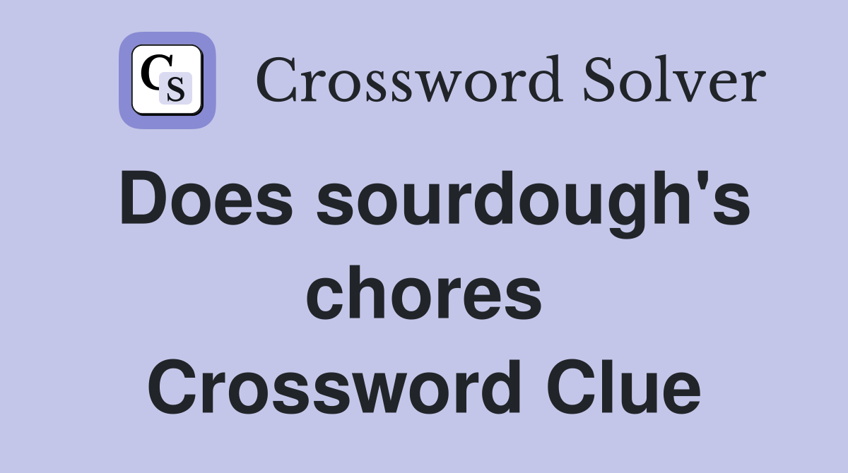 Does sourdough's chores Crossword Clue
