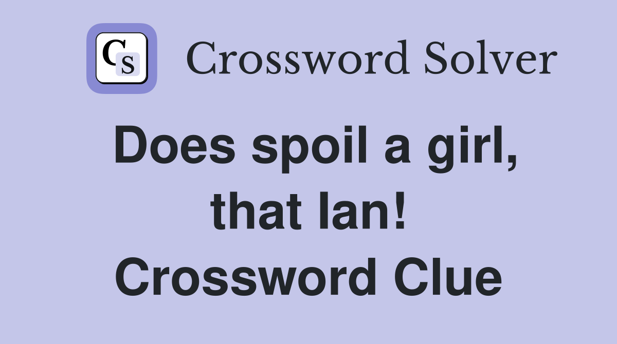 Does spoil a girl, that Ian! Crossword Clue