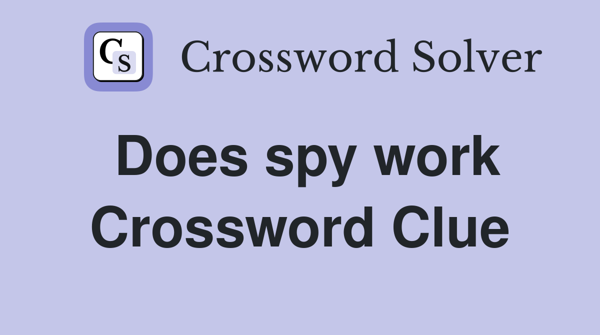 Does spy work Crossword Clue